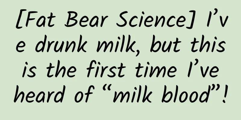 [Fat Bear Science] I’ve drunk milk, but this is the first time I’ve heard of “milk blood”!
