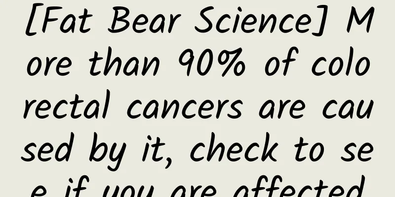 [Fat Bear Science] More than 90% of colorectal cancers are caused by it, check to see if you are affected