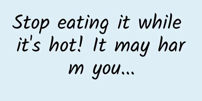 Stop eating it while it's hot! It may harm you...