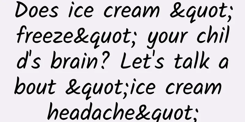 Does ice cream "freeze" your child's brain? Let's talk about "ice cream headache"