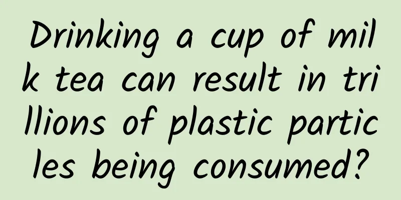 Drinking a cup of milk tea can result in trillions of plastic particles being consumed?