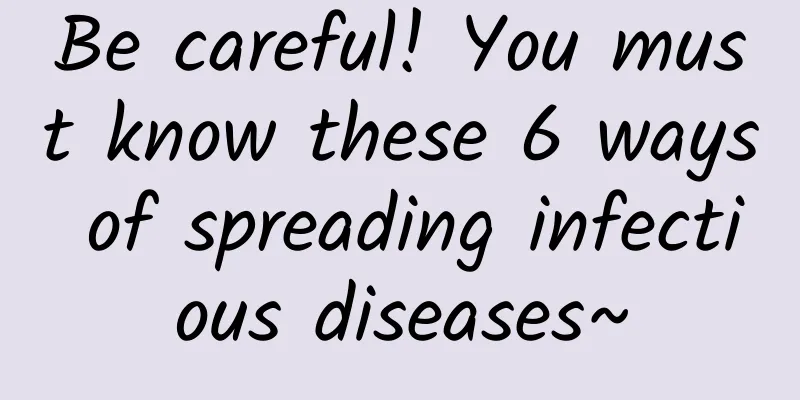Be careful! You must know these 6 ways of spreading infectious diseases~