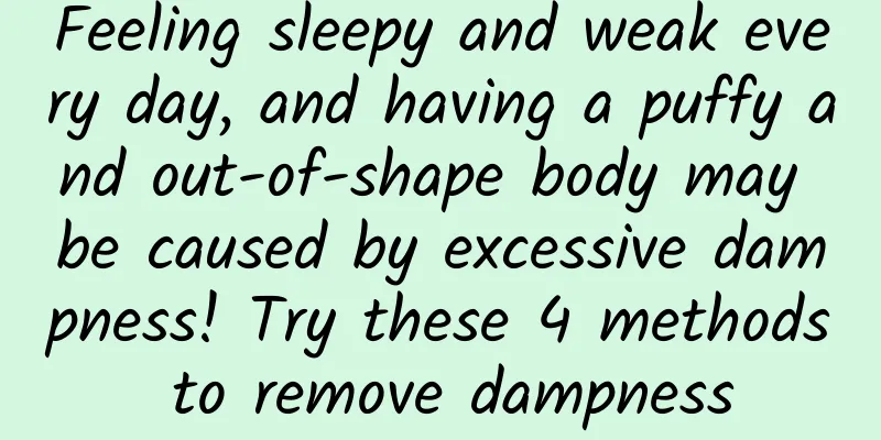 Feeling sleepy and weak every day, and having a puffy and out-of-shape body may be caused by excessive dampness! Try these 4 methods to remove dampness