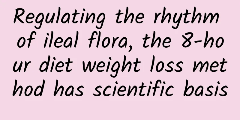 Regulating the rhythm of ileal flora, the 8-hour diet weight loss method has scientific basis