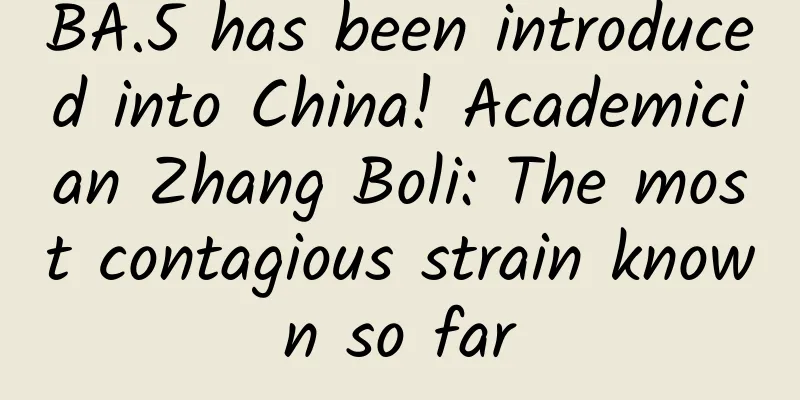 BA.5 has been introduced into China! Academician Zhang Boli: The most contagious strain known so far