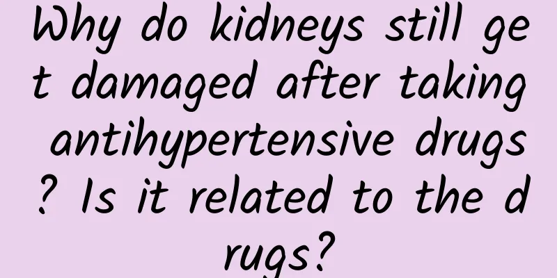 Why do kidneys still get damaged after taking antihypertensive drugs? Is it related to the drugs?