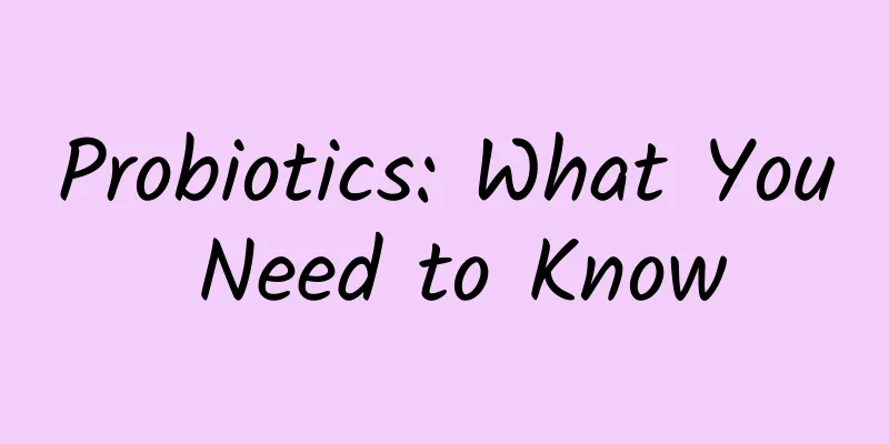 Probiotics: What You Need to Know