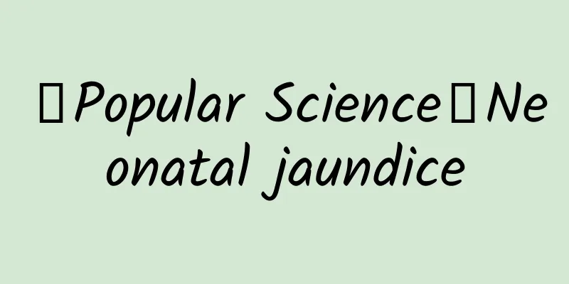 【Popular Science】Neonatal jaundice