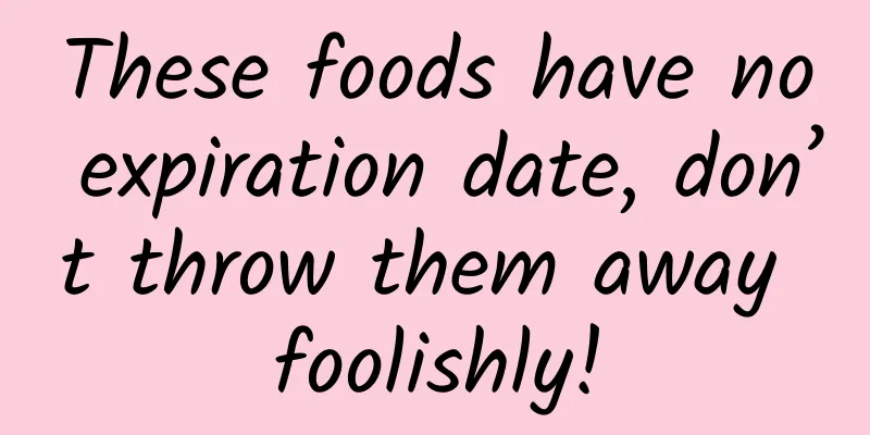 These foods have no expiration date, don’t throw them away foolishly!