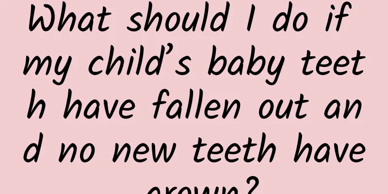 What should I do if my child’s baby teeth have fallen out and no new teeth have grown?