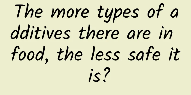 The more types of additives there are in food, the less safe it is?