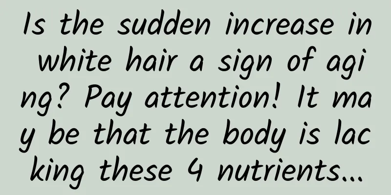 Is the sudden increase in white hair a sign of aging? Pay attention! It may be that the body is lacking these 4 nutrients...