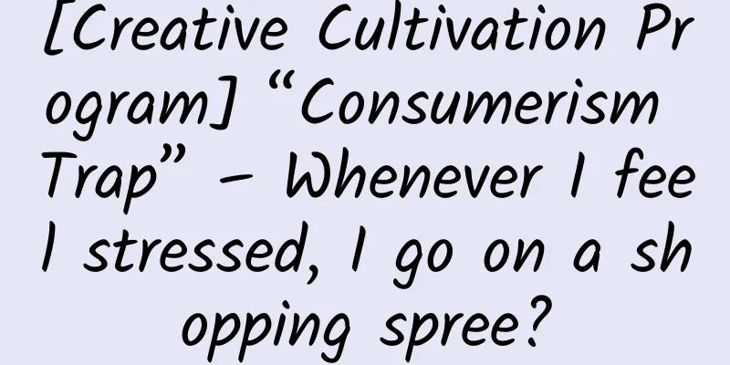 [Creative Cultivation Program] “Consumerism Trap” – Whenever I feel stressed, I go on a shopping spree?