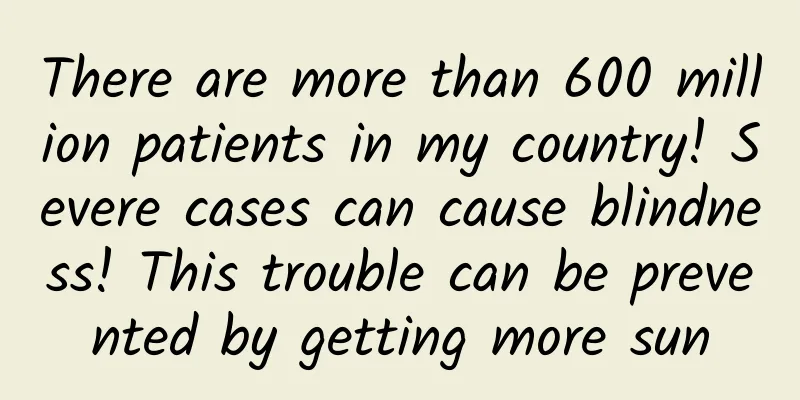 There are more than 600 million patients in my country! Severe cases can cause blindness! This trouble can be prevented by getting more sun