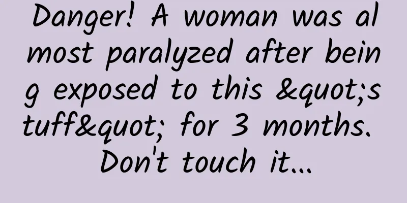 Danger! A woman was almost paralyzed after being exposed to this "stuff" for 3 months. Don't touch it...