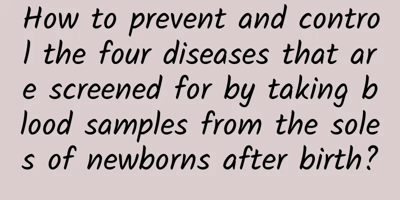 How to prevent and control the four diseases that are screened for by taking blood samples from the soles of newborns after birth?