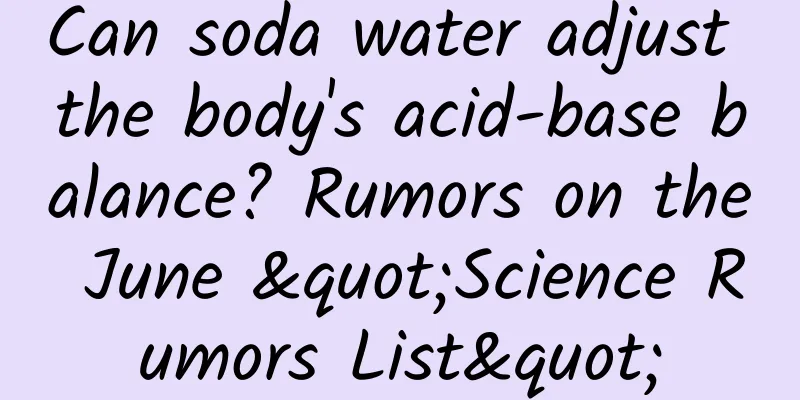 Can soda water adjust the body's acid-base balance? Rumors on the June "Science Rumors List"