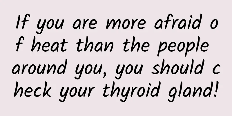If you are more afraid of heat than the people around you, you should check your thyroid gland!