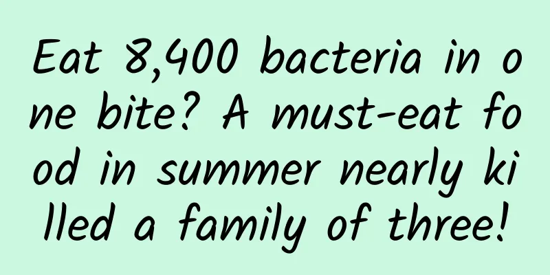 Eat 8,400 bacteria in one bite? A must-eat food in summer nearly killed a family of three!