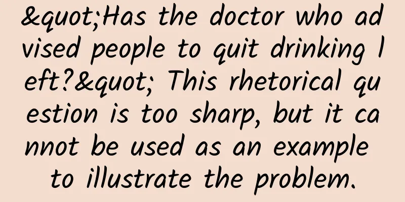 "Has the doctor who advised people to quit drinking left?" This rhetorical question is too sharp, but it cannot be used as an example to illustrate the problem.