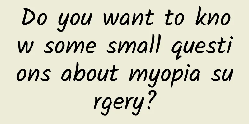 Do you want to know some small questions about myopia surgery?