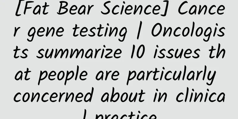 [Fat Bear Science] Cancer gene testing | Oncologists summarize 10 issues that people are particularly concerned about in clinical practice