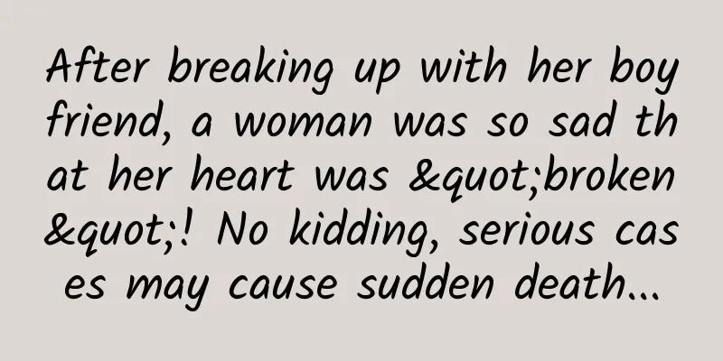 After breaking up with her boyfriend, a woman was so sad that her heart was "broken"! No kidding, serious cases may cause sudden death...