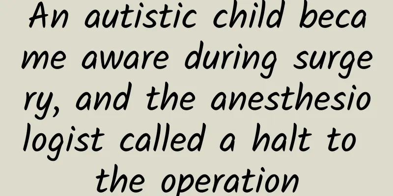 An autistic child became aware during surgery, and the anesthesiologist called a halt to the operation