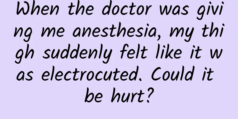 When the doctor was giving me anesthesia, my thigh suddenly felt like it was electrocuted. Could it be hurt?