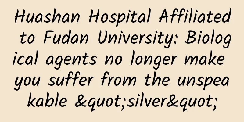 Huashan Hospital Affiliated to Fudan University: Biological agents no longer make you suffer from the unspeakable "silver"