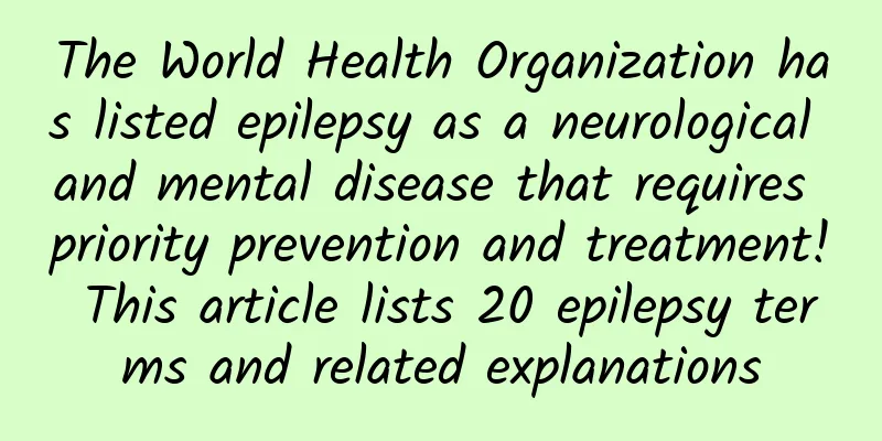 The World Health Organization has listed epilepsy as a neurological and mental disease that requires priority prevention and treatment! This article lists 20 epilepsy terms and related explanations