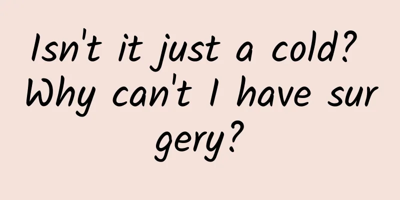 Isn't it just a cold? Why can't I have surgery?