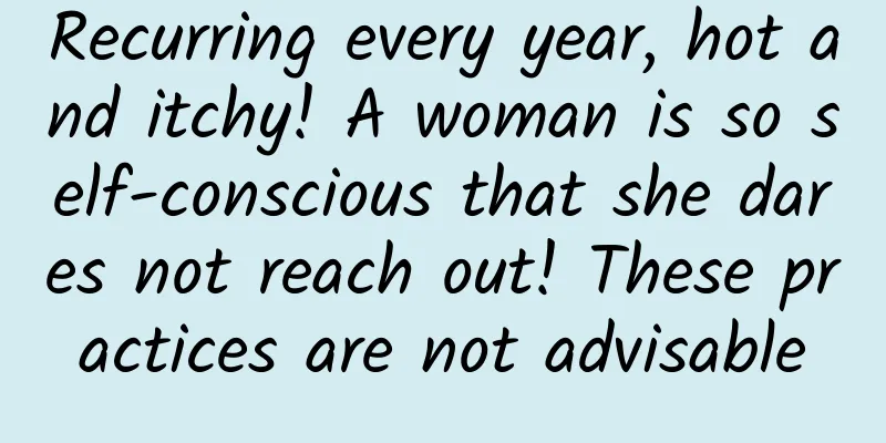 Recurring every year, hot and itchy! A woman is so self-conscious that she dares not reach out! These practices are not advisable