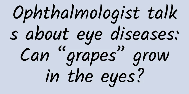Ophthalmologist talks about eye diseases: Can “grapes” grow in the eyes?