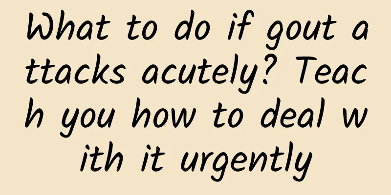 What to do if gout attacks acutely? Teach you how to deal with it urgently