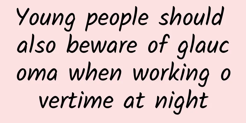 Young people should also beware of glaucoma when working overtime at night