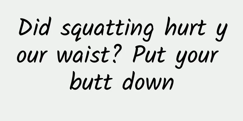 Did squatting hurt your waist? Put your butt down