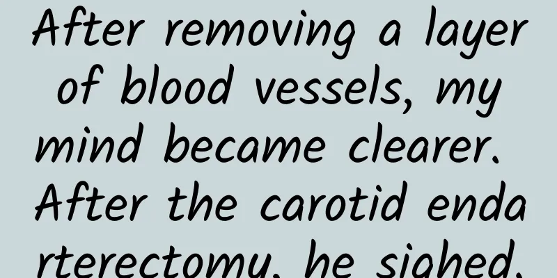 After removing a layer of blood vessels, my mind became clearer. After the carotid endarterectomy, he sighed.