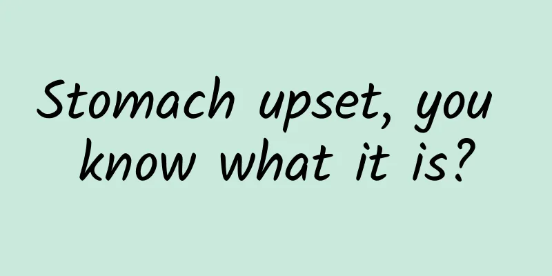 Stomach upset, you know what it is?