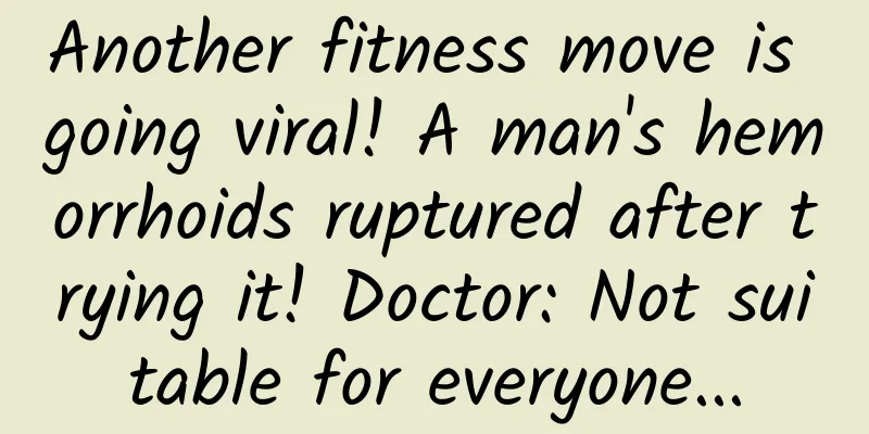 Another fitness move is going viral! A man's hemorrhoids ruptured after trying it! Doctor: Not suitable for everyone...