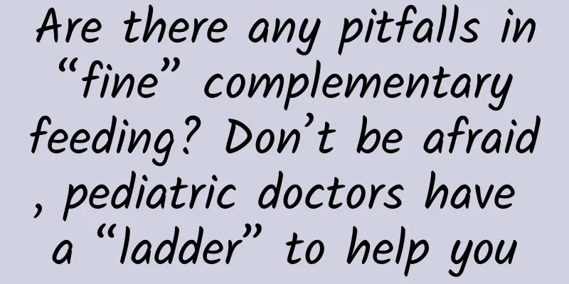 Are there any pitfalls in “fine” complementary feeding? Don’t be afraid, pediatric doctors have a “ladder” to help you