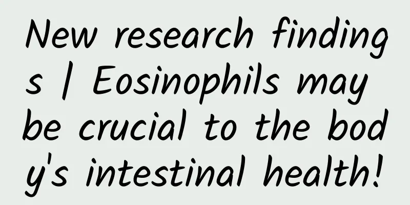 New research findings | Eosinophils may be crucial to the body's intestinal health!