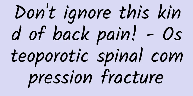 Don't ignore this kind of back pain! - Osteoporotic spinal compression fracture