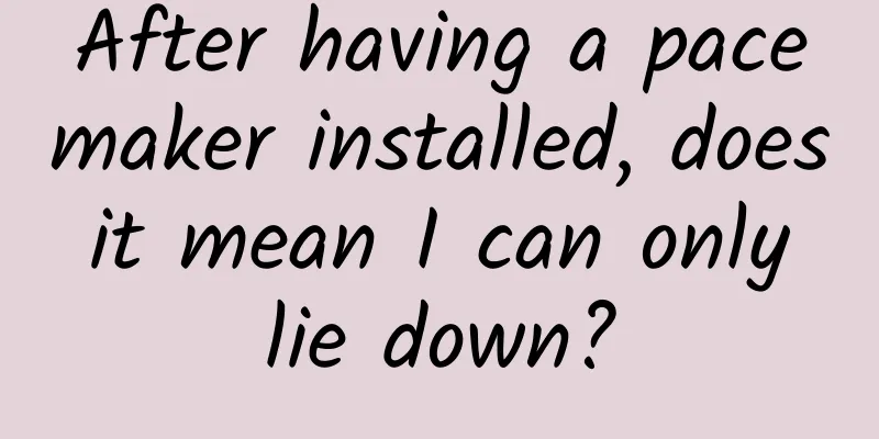After having a pacemaker installed, does it mean I can only lie down?