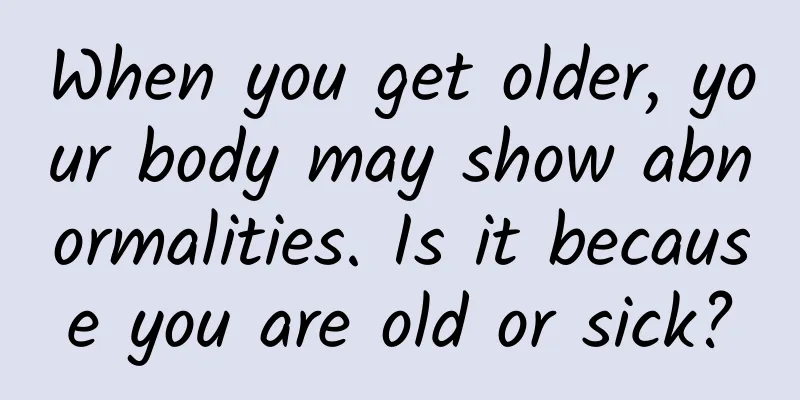 When you get older, your body may show abnormalities. Is it because you are old or sick?
