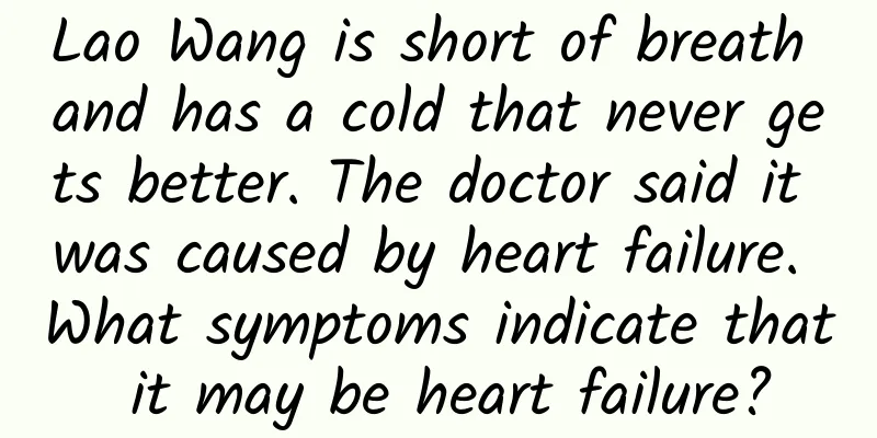Lao Wang is short of breath and has a cold that never gets better. The doctor said it was caused by heart failure. What symptoms indicate that it may be heart failure?
