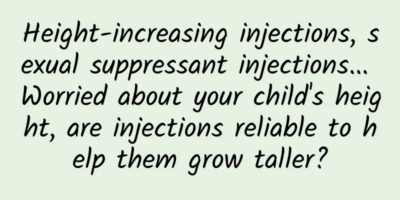 Height-increasing injections, sexual suppressant injections... Worried about your child's height, are injections reliable to help them grow taller?