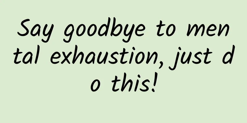 Say goodbye to mental exhaustion, just do this!