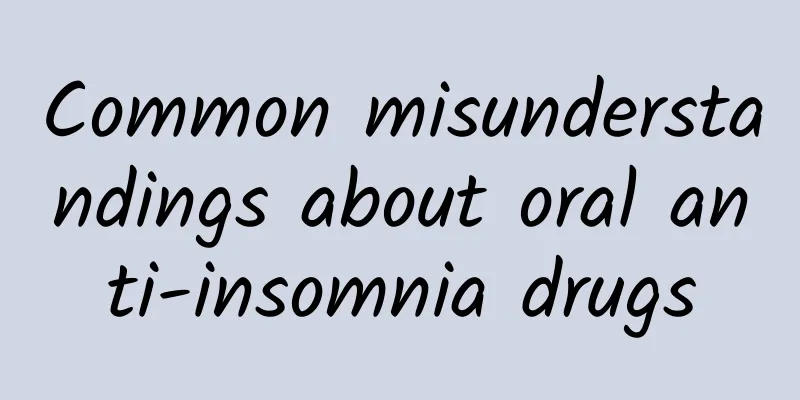 Common misunderstandings about oral anti-insomnia drugs