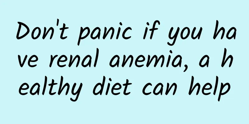 Don't panic if you have renal anemia, a healthy diet can help